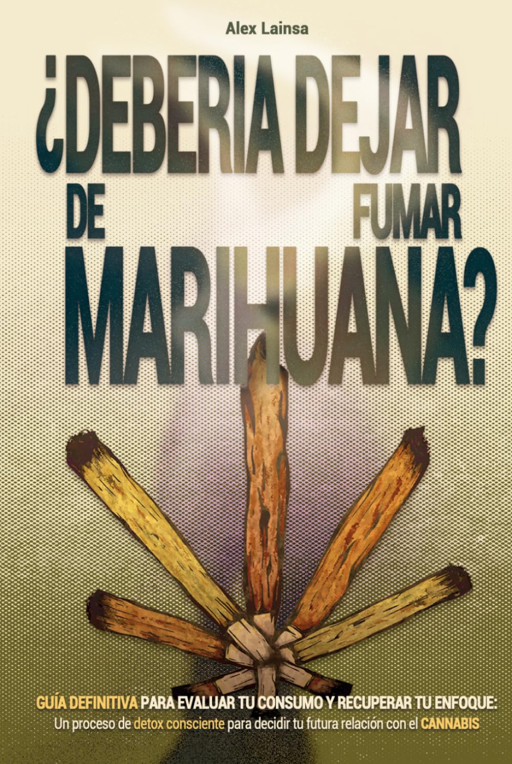 ¿Debería dejar de fumar marihuana?: Guía definitiva para evaluar tu consumo y recuperar tu enfoque: un proceso de detox consciente para decidir tu futura relación con el cannabis.