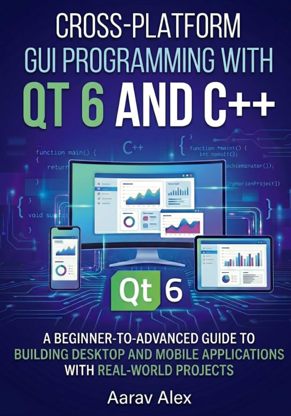 Cross-Platform GUI Programming with Qt 6 and C++: A Beginner-to-Advanced Guide to Building Desktop and Mobile Applications with Real-World Projects