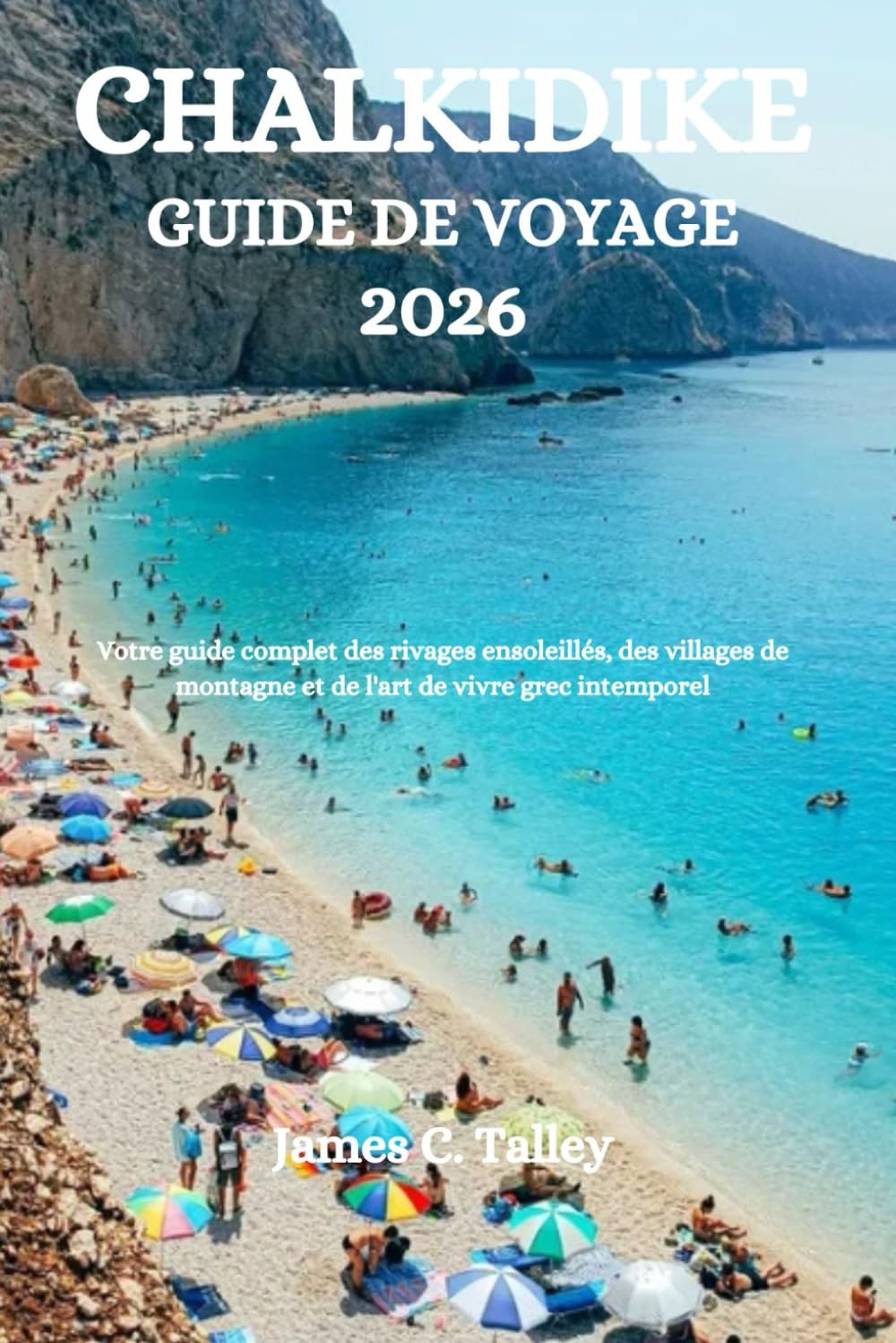 CHALKIDIKE GUIDE DE VOYAGE 2026: Votre guide complet des rivages ensoleillés, des villages de montagne et de l'art de vivre grec intemporel