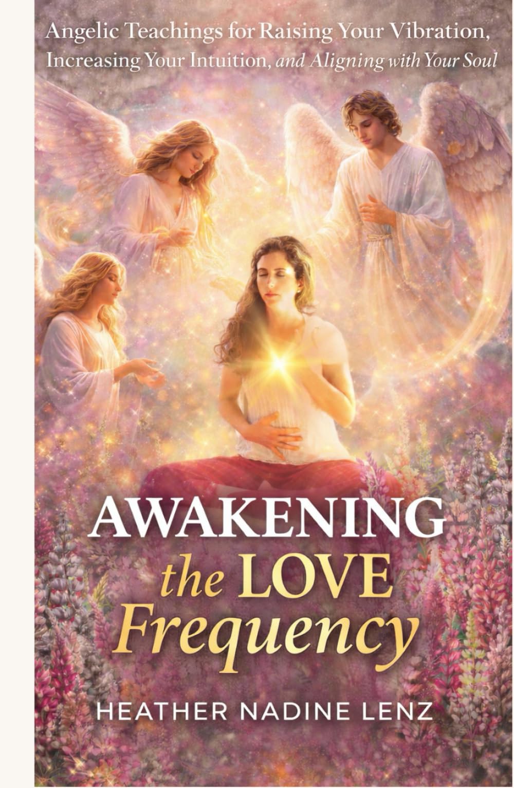 Awakening the Love Frequency: Angelic Teachings for Raising Your Vibration, Increasing Your Intuition, and Aligning with Your Soul