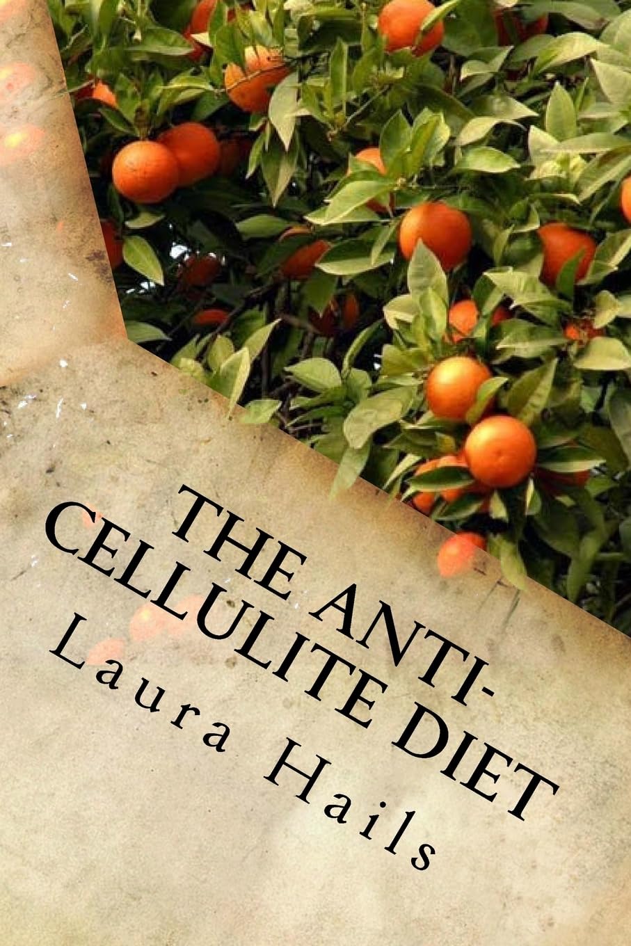 The Anti-Cellulite Diet: A Nutritionist's Guide - More that 40 Delicious Recipes that Will Help You Get Rid of Cellulite for Good.