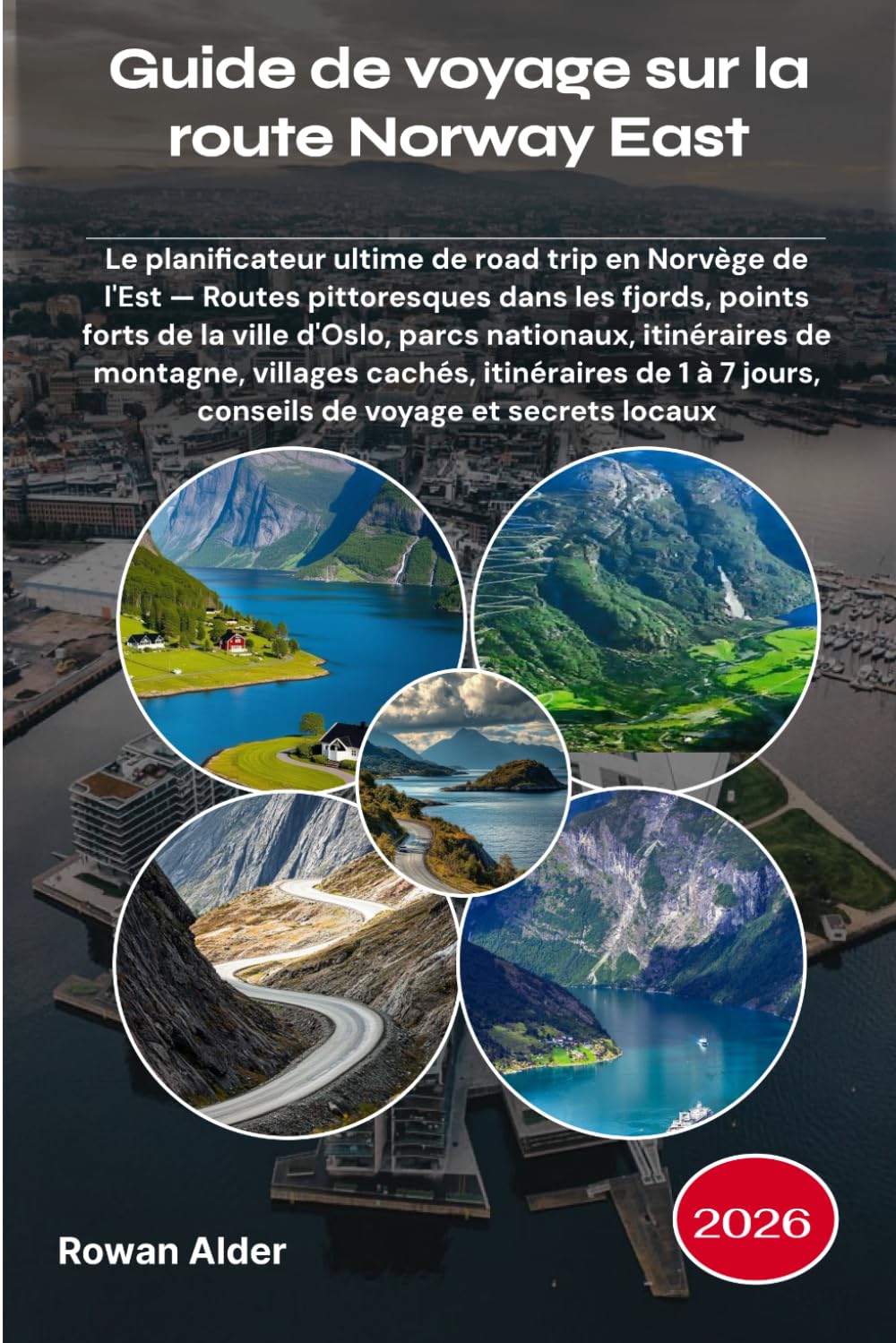 Guide de voyage sur la route Norway East 2026: Le planificateur ultime de road trip en Norvège de l'Est — Routes pittoresques dans les fjords, points ... montagne, villages cachés, itinéraires de 1 à