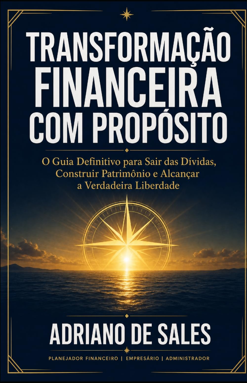 Transformação Financeira com Propósito: O Guia Definitivo para Sair das Dívidas, Construir Patrimônio e Alcançar a Verdadeira liberdade