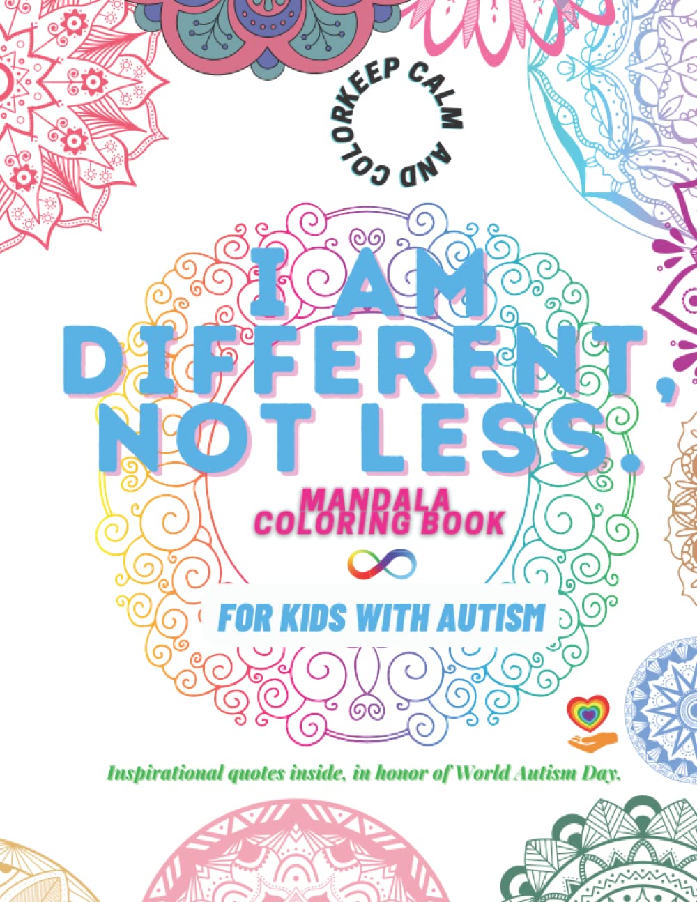 I AM DIFFERENT, NOT LESS Mandala Coloring Book: Art Therapy Coloring Book For Kids with Autism: Promotes Calmness, Self-confidence and Creativity. Perfect Gift Idea in Celebration of World Autism Day.