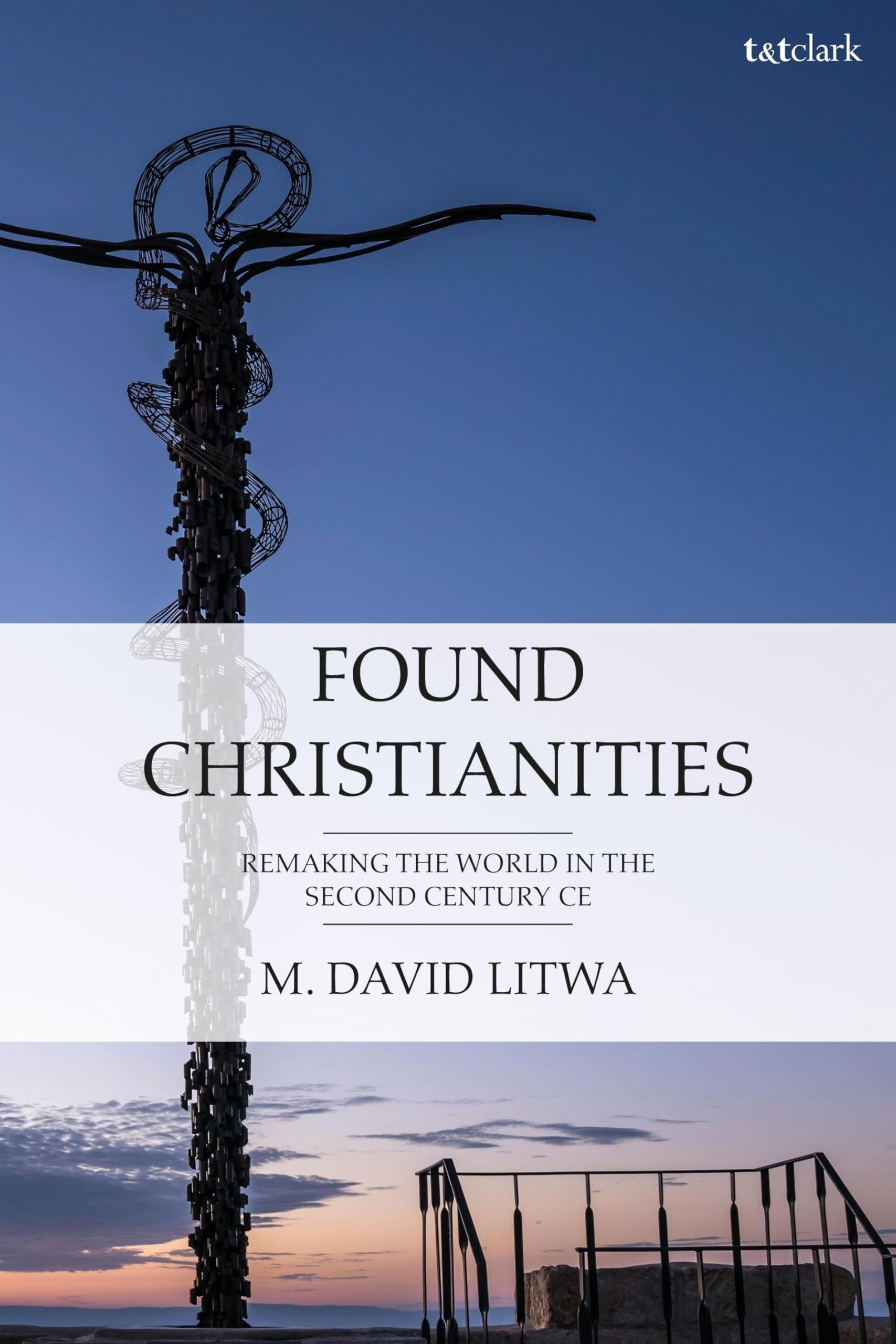 Found Christianities: Remaking the World of the Second Century CE. Litwa.#+,.#