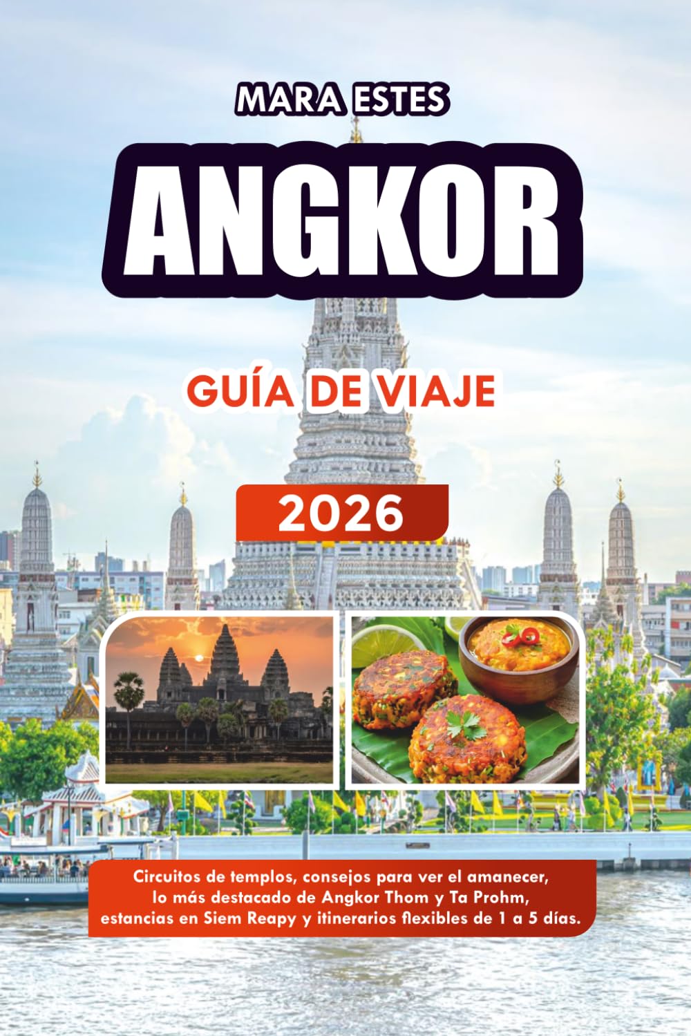 ANGKOR GUÍA DE VIAJE 2026: Circuitos de templos, consejos para ver el amanecer, lo más destacado de Angkor Thom y Ta Prohm, estancias en Siem Reapy y itinerarios flexibles de 1 a 5 días.