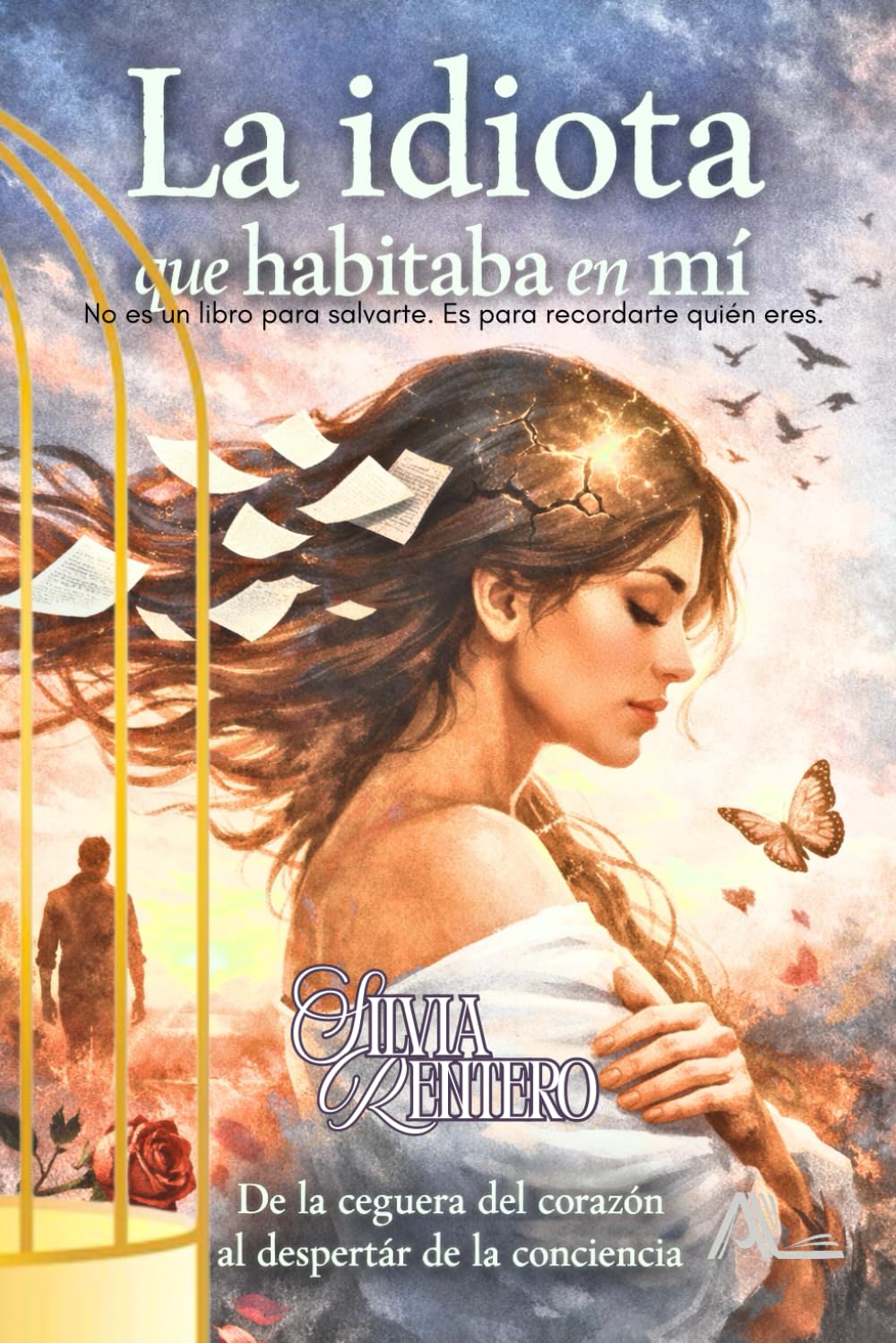 LA IDIOTA QUE HABITABA EN MÍ: De la ceguera del corazón al despertar de la conciencia. La historia real de una mujer que rompió el silencio, soltó la culpa y aprendió a amarse por encima de todo.