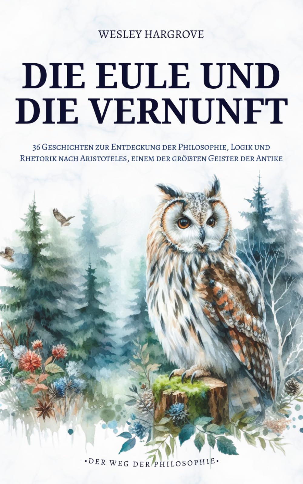 Die Eule und die Vernunft: 36 Geschichten zur Entdeckung der Philosophie, Logik und Rhetorik nach Aristoteles, einem der größten Geister der Antike (Der Weg der Philosophie)