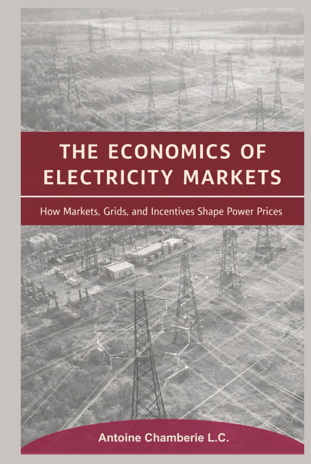 THE ECONOMICS OF ELECTRICITY MARKETS: How Markets, Grids, and Incentives Shape Power Prices