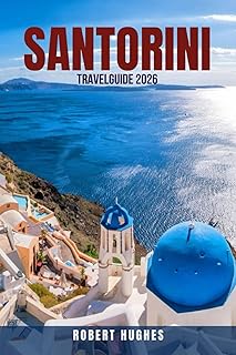SANTORINI TRAVEL GUIDE 2026: 100 Unmissable Experiences in Santorini 2026: From Cheap to Luxury Itineraries, Beaches, Food, Wine, Romantic Honeymoons, ... First-Time Visitors & Repeat Travelers