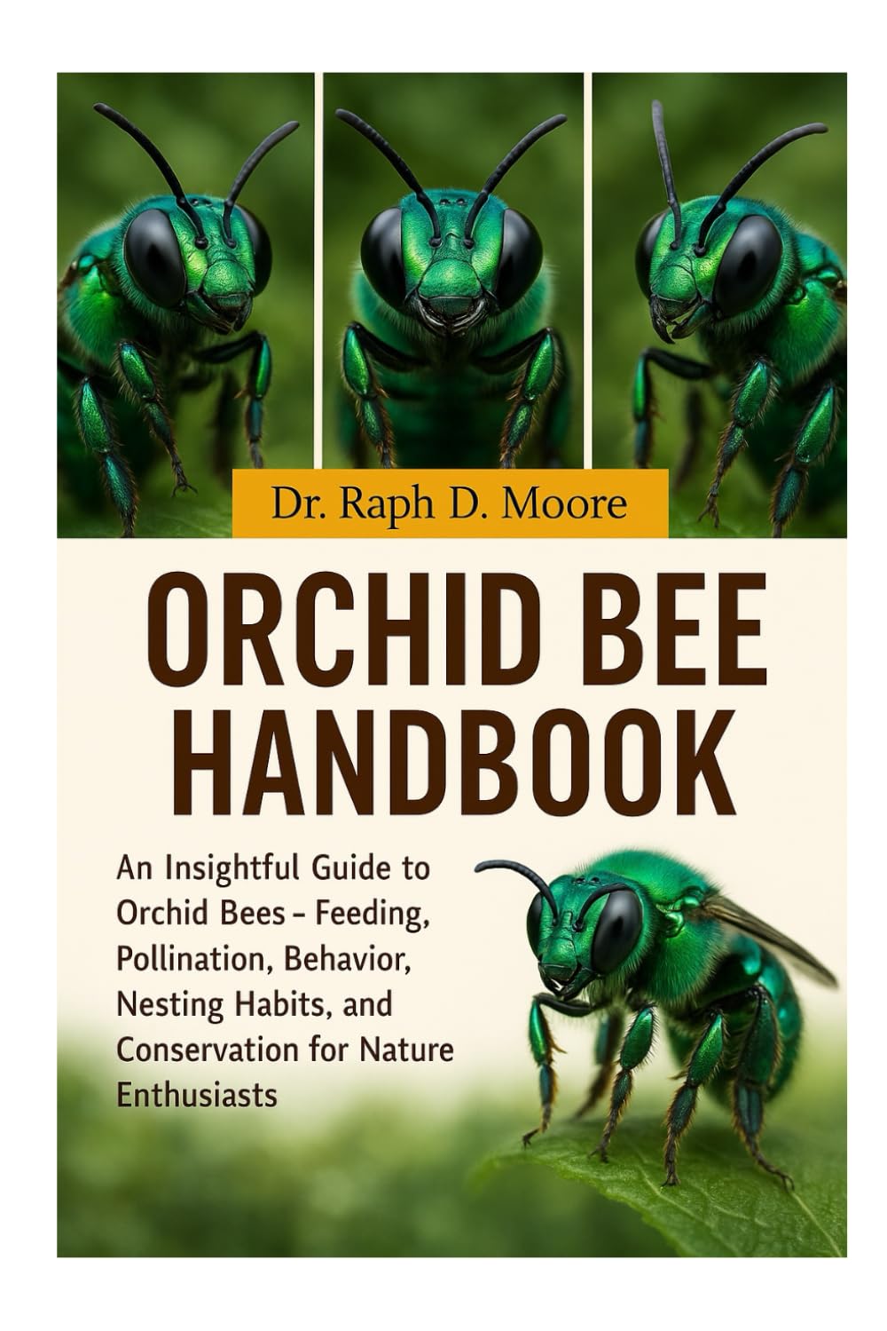 ORCHID BEE HANDBOOK: An Insightful Guide to Orchid Bees – Feeding, Pollination, Behavior, Nesting Habits, and Conservation for Nature Enthusiasts