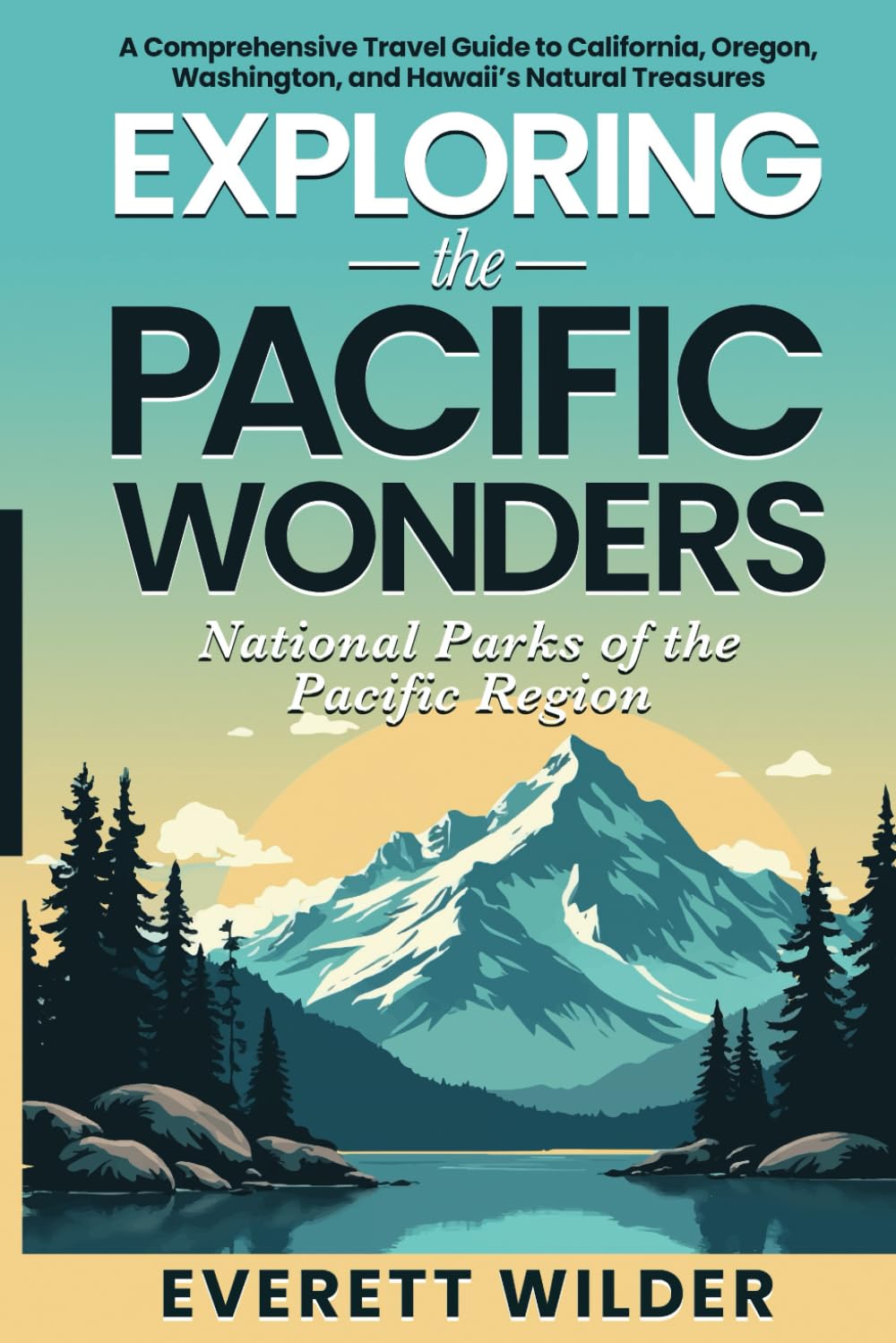 Exploring The Pacific Wonders: National Parks of the Pacific Region: A Comprehensive Travel Guide to California, Oregon, Washington, and Hawaii's Natural Treasures (National Park Wonders)