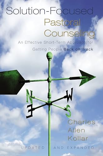 Solution-Focused Pastoral Counseling: An Effective Short-Term Approach for Getting People Back on Track