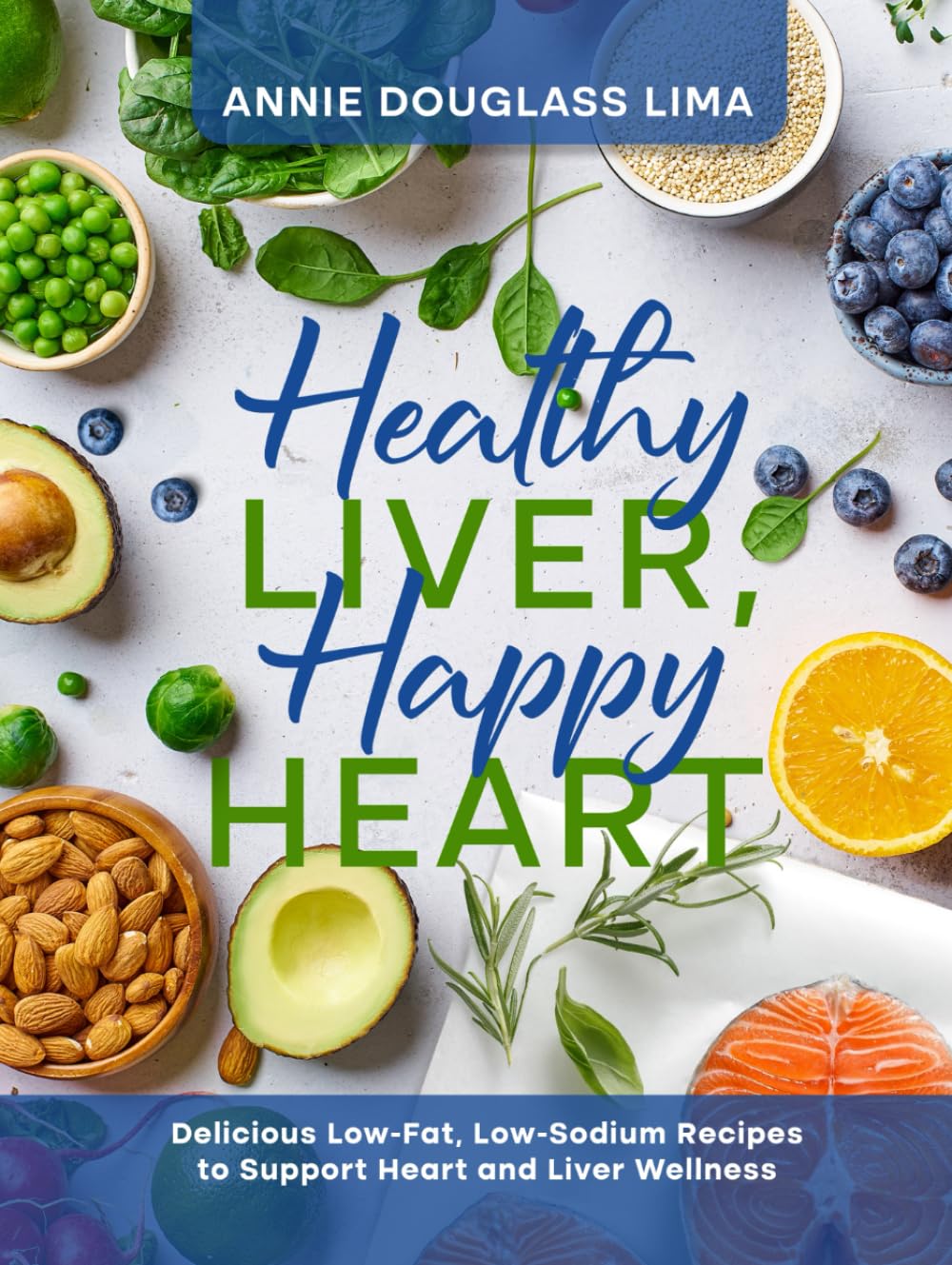 Healthy Liver, Happy Heart: Delicious Low-Fat, Low-Sodium Recipes to support Heart and Liver Wellness (Cookbook Series)
