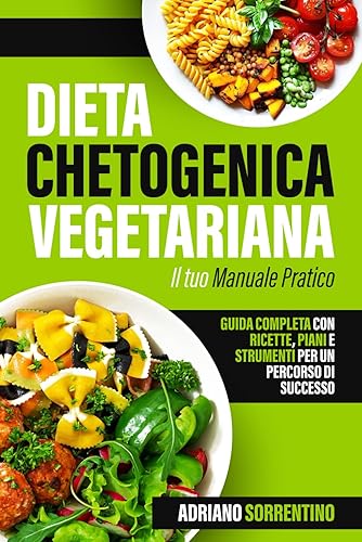 Dieta Chetogenica Vegetariana Il Tuo Manuale Pratico: Guida Completa con Ricette, Piani e Strumenti per un Percorso di Successo