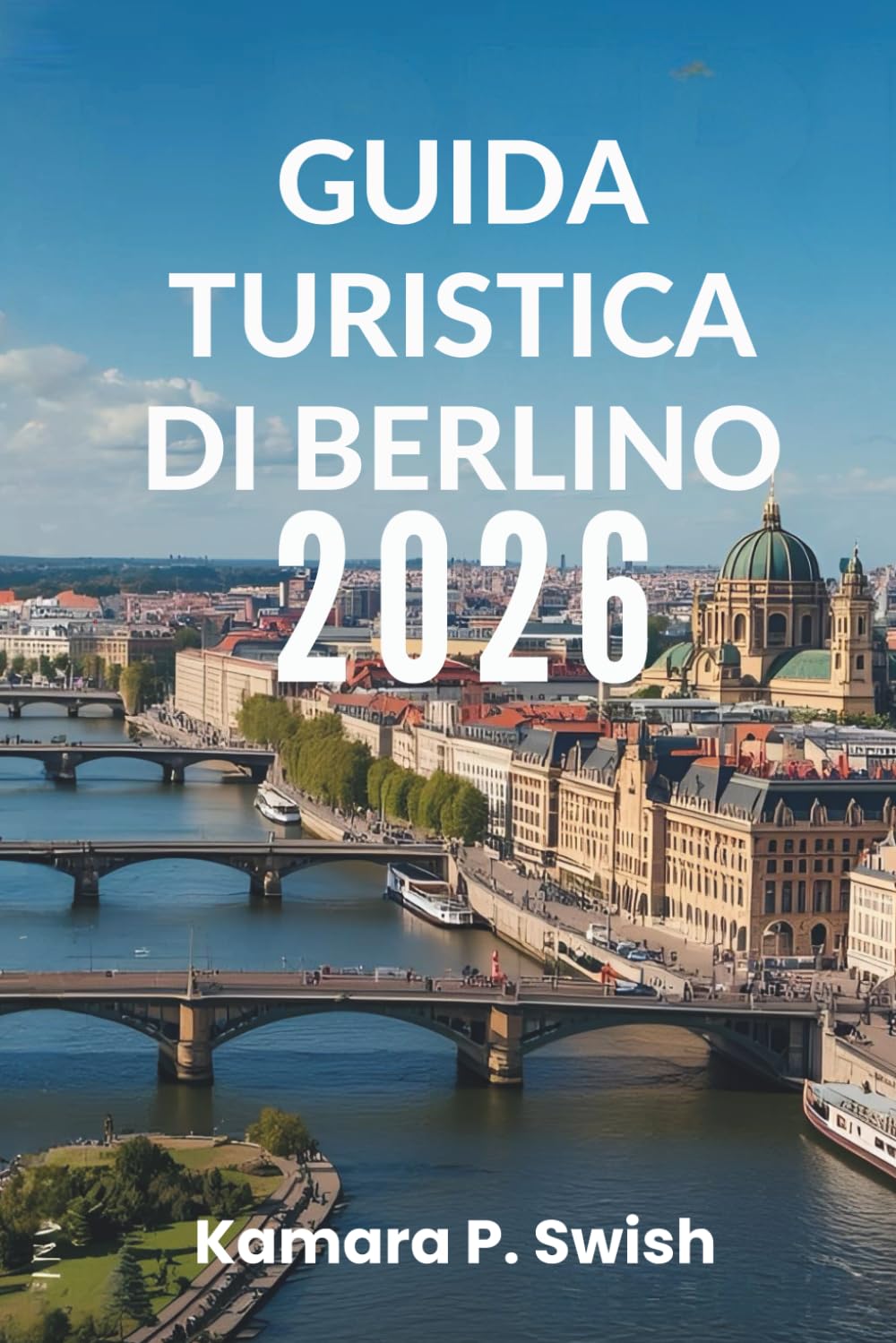 GUIDA TURISTICA DI BERLINO 2026: "Capitale del cool: scopri il cuore della Germania"