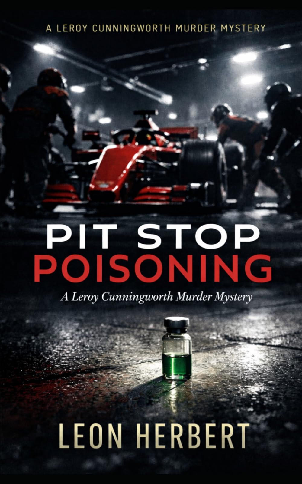 Pit Stop Poisoning: A Leroy Cunningworth Thriller (The Leroy Cunningworth Series)
