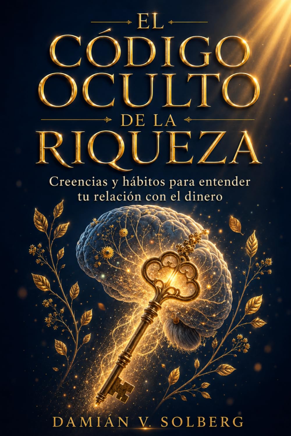 EL CÓDIGO OCULTO DE LA RIQUEZA. Creencias y hábitos para entender tu relación con el dinero: Psicología financiera, neurociencia y plan de 90 días