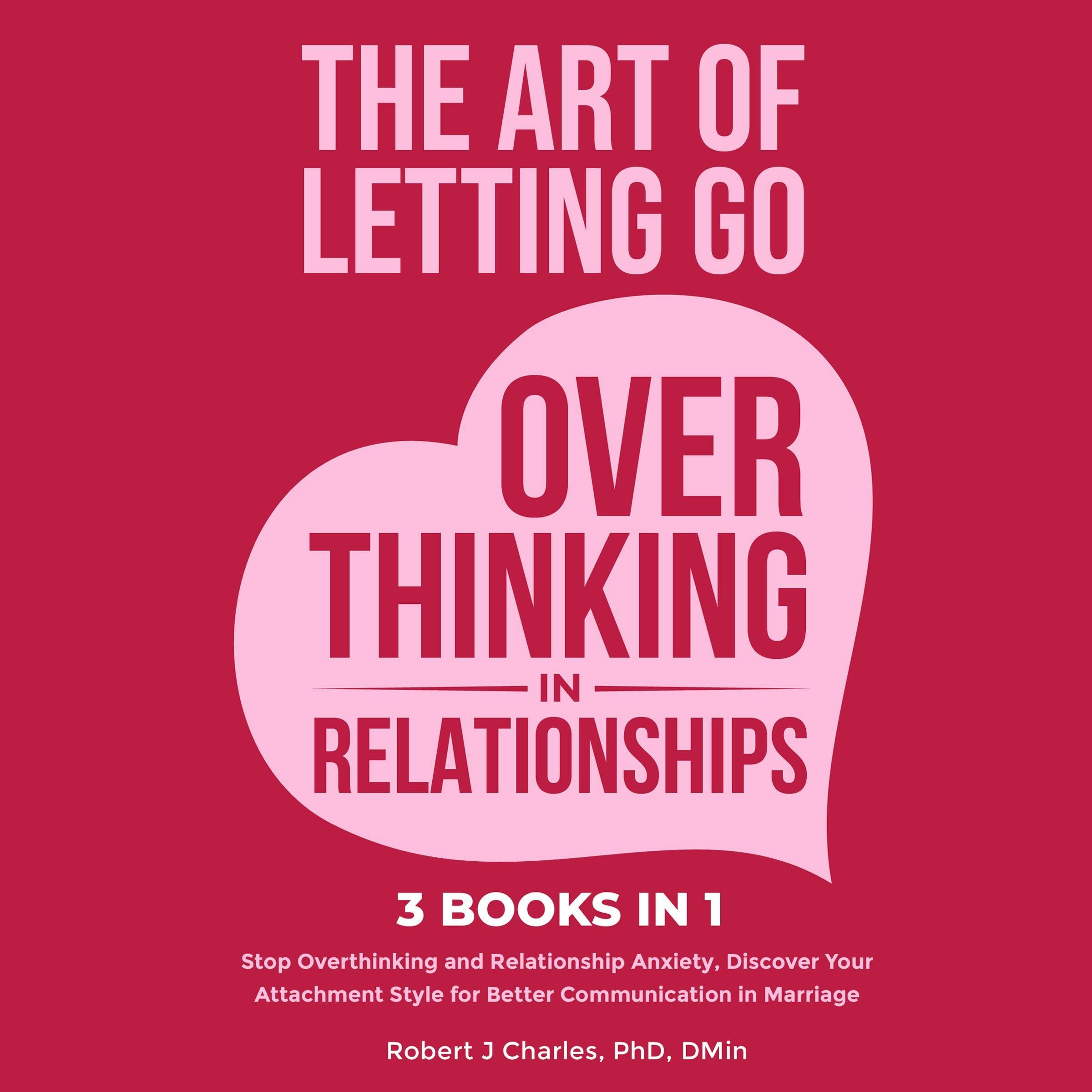 The Art of Letting Go of Overthinking in Relationships (3 Books in 1)