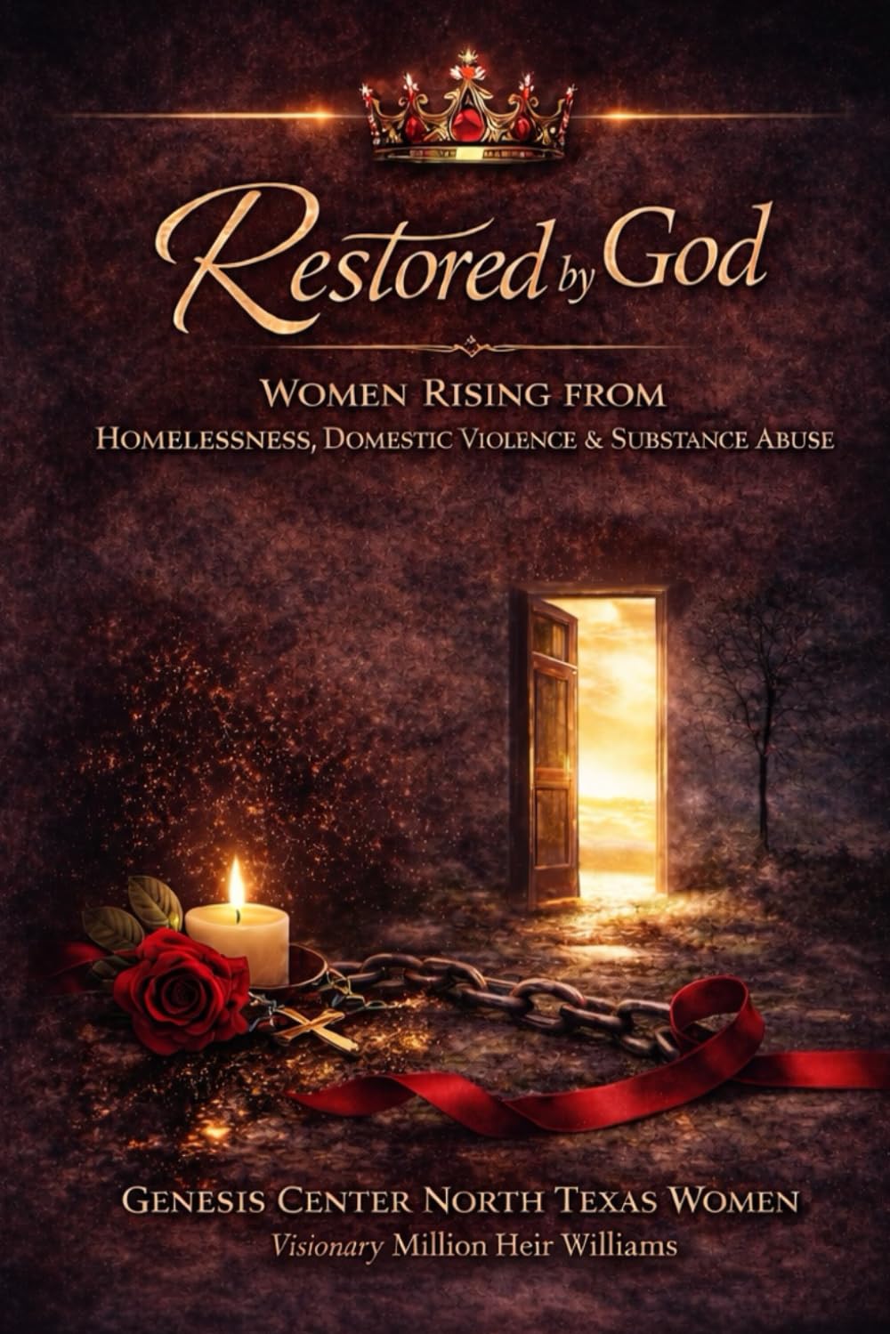 Restored By God: Women rising from Homelessness, Domestic Violence & Substance Abuse Testimonies of Faith Healing and Home.