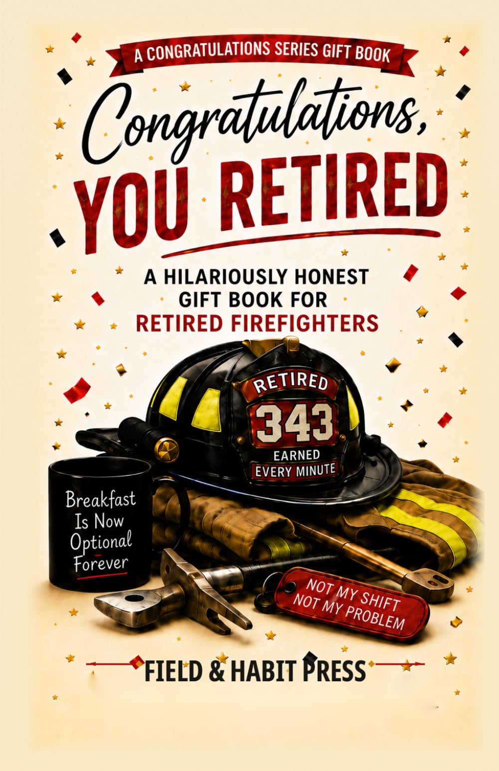Congratulations, You Retired: A Hilariously Honest Gift Book for Retired Firefighters