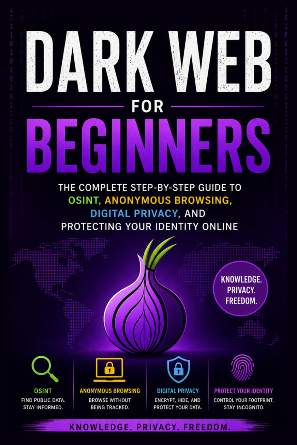 Dark Web for Beginners: The Complete Step-by-Step Guide to OSINT, Anonymous Browsing, Digital Privacy, and Protecting Your Identity Online