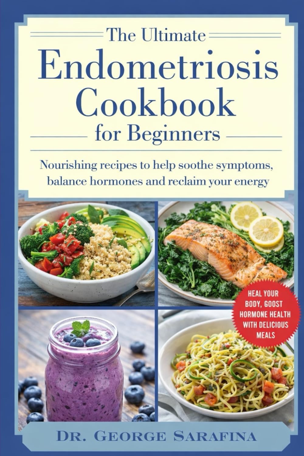 THE ULTIMATE ENDOMETRIOSIS COOKBOOK FOR BEGINNERS: "Nourishing Recipes to Help Soothe Symptoms, Balance Hormones, and Reclaim Your Energy”
