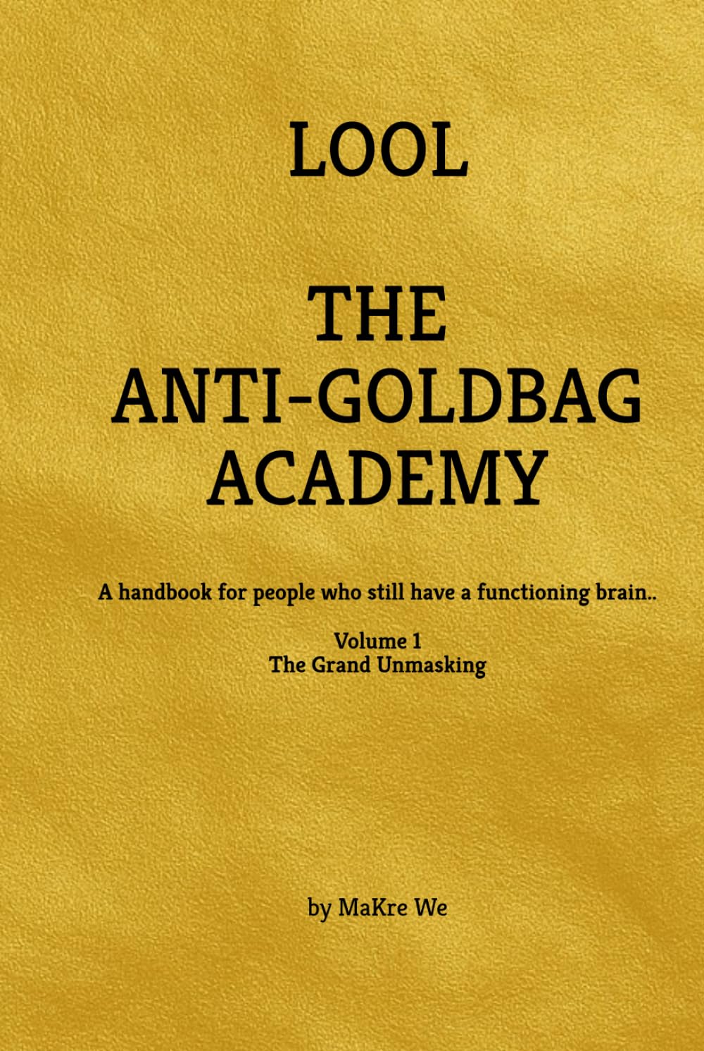 The Anti-Goldbag Academy: A handbook for people who still have a functioning brain..