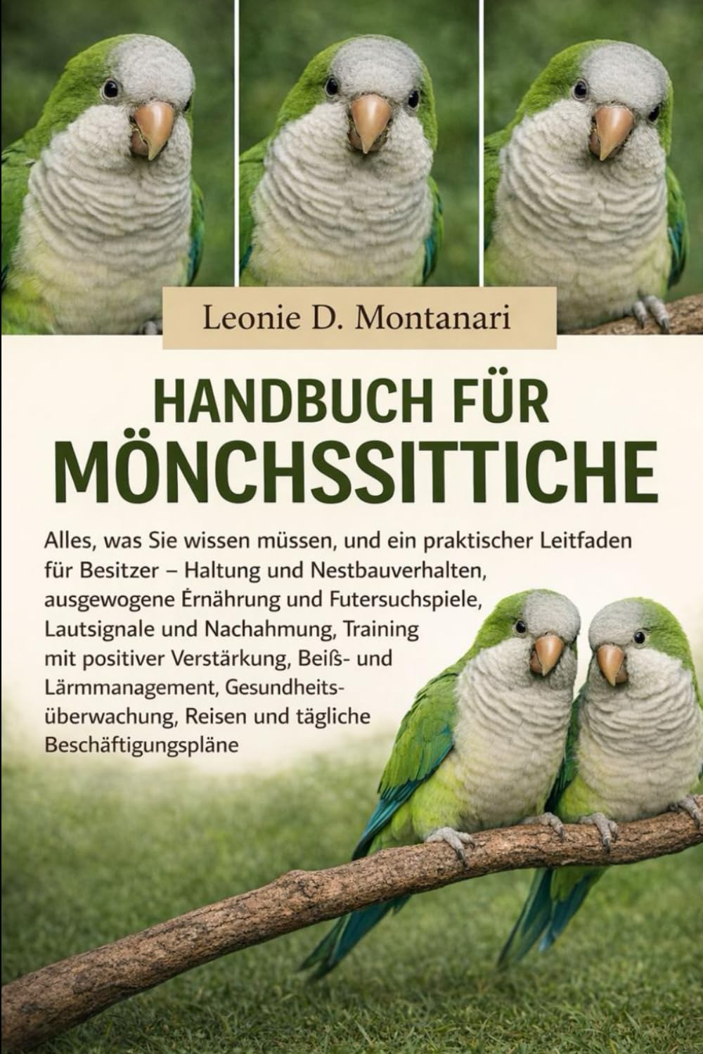 HANDBUCH FÜR MÖNCHSSITTICHE: Alles, was Sie wissen müssen, und ein praktischer Leitfaden für Besitzer – Haltung und Nestbauverhalten, ausgewogene ... mit positiver Verstärkung, Beiß- und...