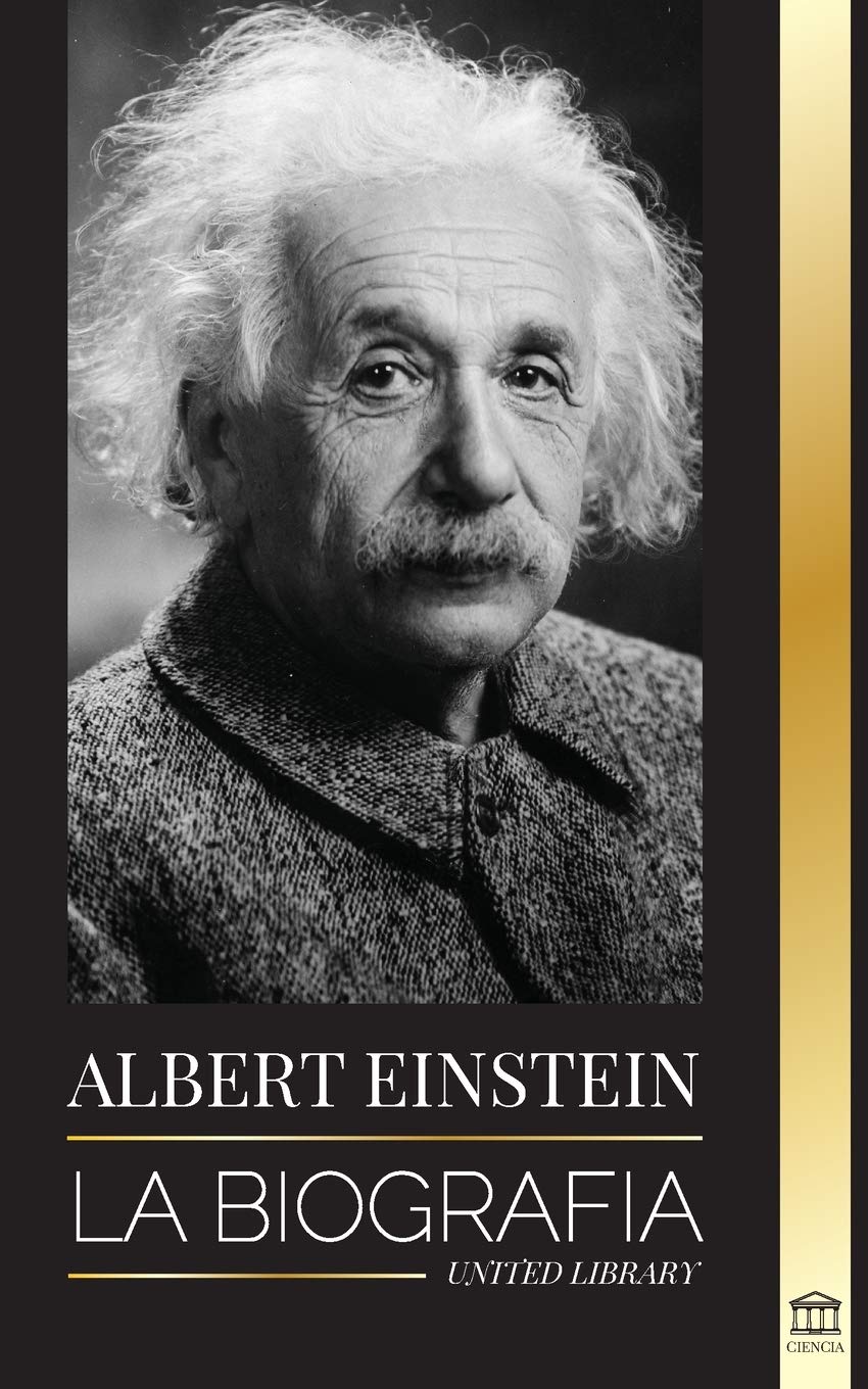 Albert Einstein: La biografia - La vida y el universo de un cientifico genial (Ciencia) (Spanish Edition)