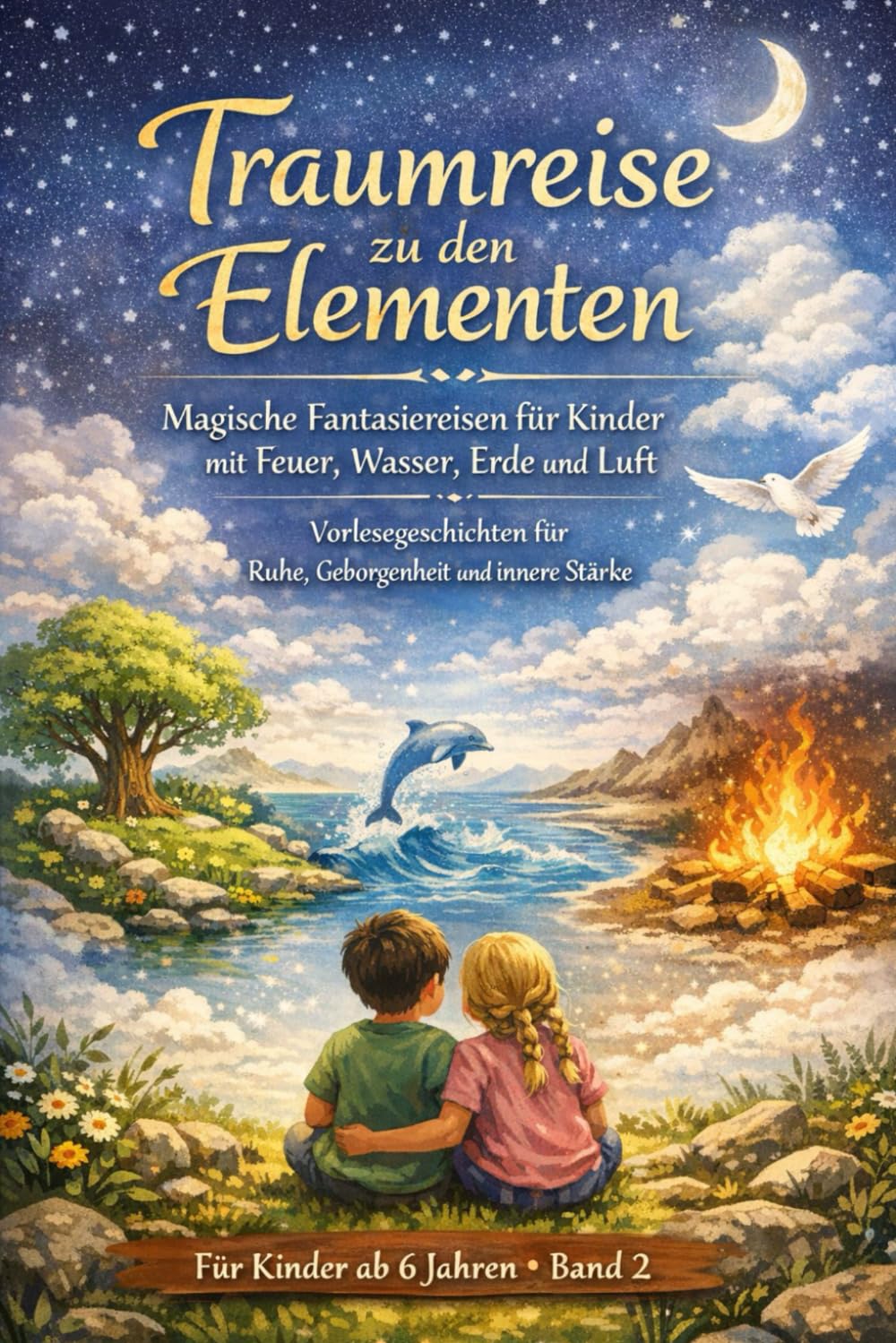 Traumreise zu den Elementen – Magische Fantasiereisen für Kinder mit Feuer, Wasser, Erde und Luft: Vorlesegeschichten für Ruhe, Geborgenheit und ... Wesen“ Band 1 einer Traumreise-Reihe)