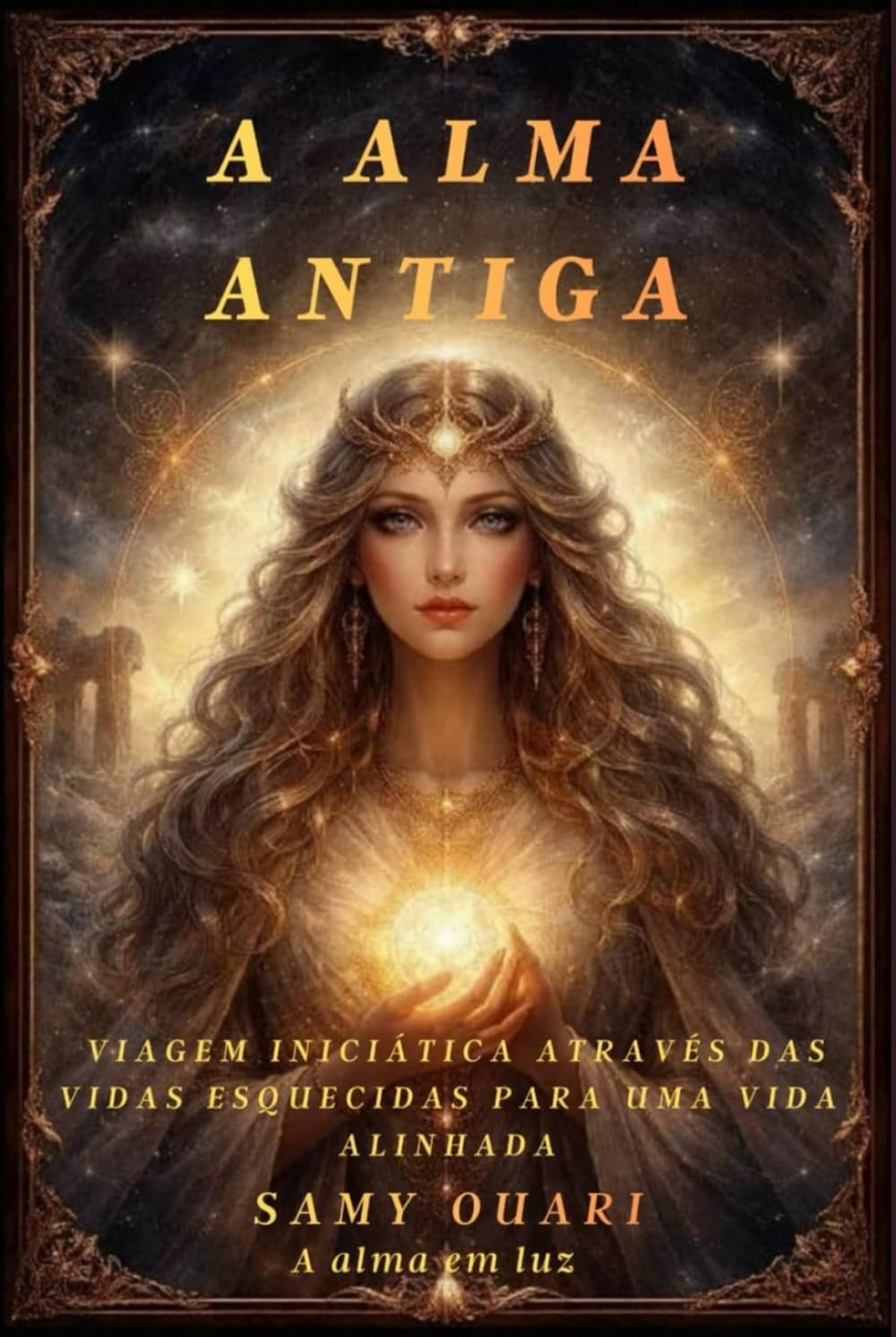 A Alma Antiga: Viagem Iniciática Através das Vidas Esquecidas para uma Vida Alinhada (A Alma em Luz)