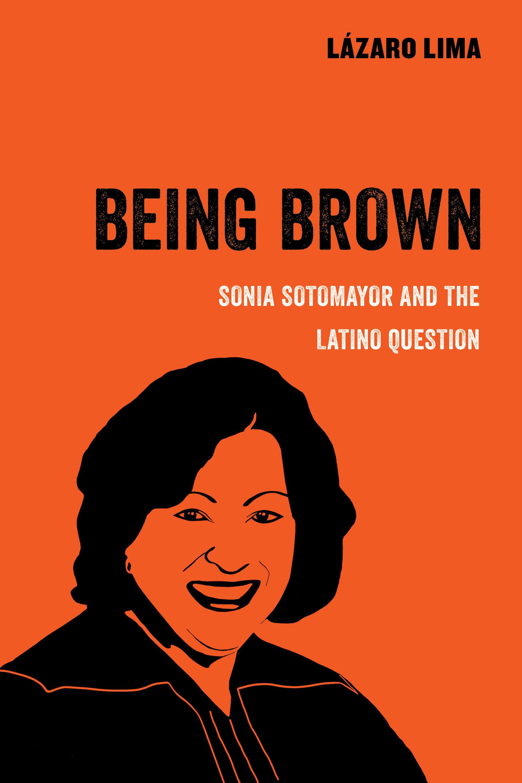 Being Brown: Sonia Sotomayor and the Latino Question (American Studies Now: Critical Histories of the Present) (Volume 9)