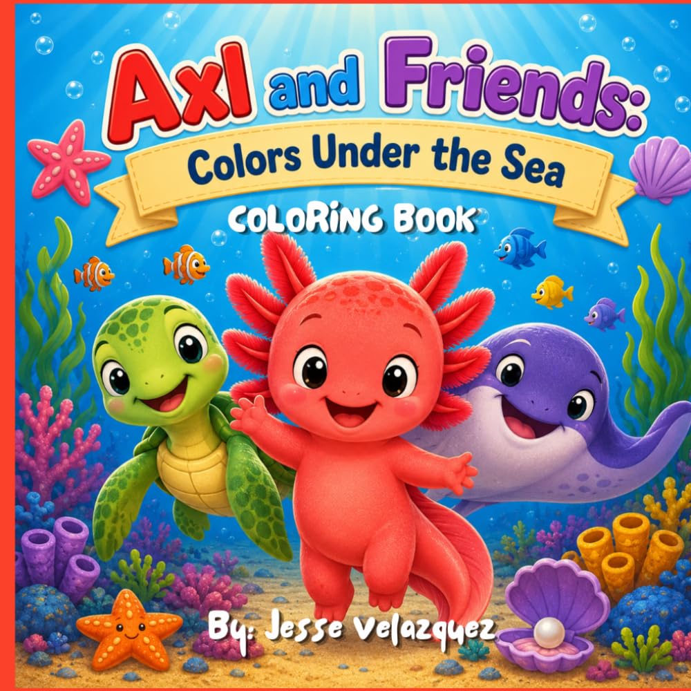 Axl and Friends: Colors Under the Sea. Learning colors through ocean objects, coral, fish, shells, plants, and sea life.: Cute Ocean Animals, Coral Reefs, and Color Learning Fun