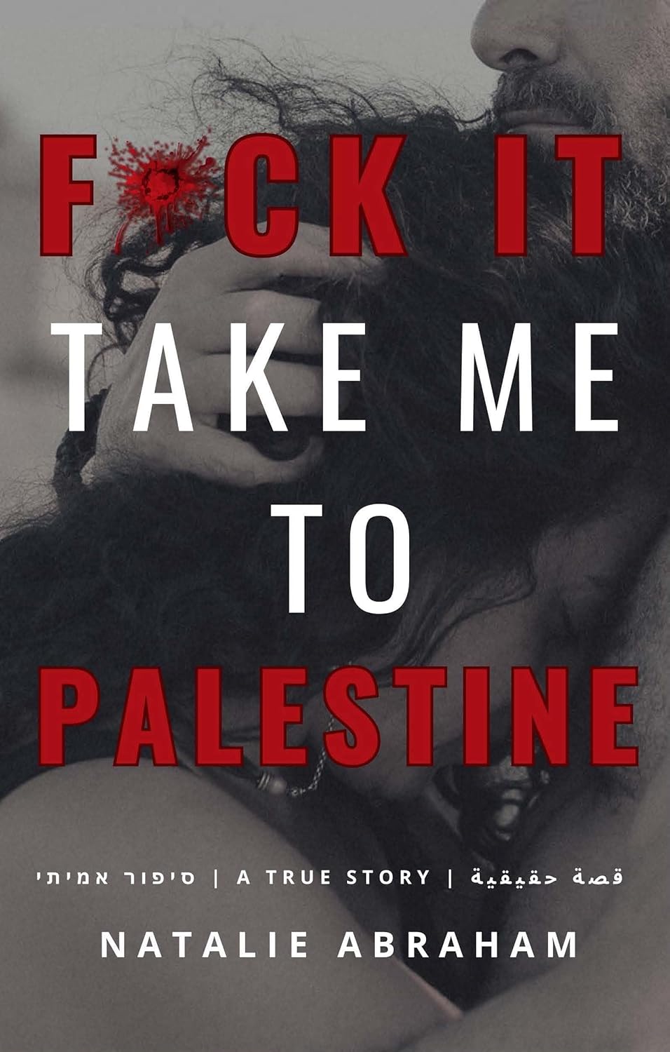 Fuck It! Take Me To Palestine: A Forbidden Love Memoir Across the Israeli–Palestinian Divide      Kindle Edition