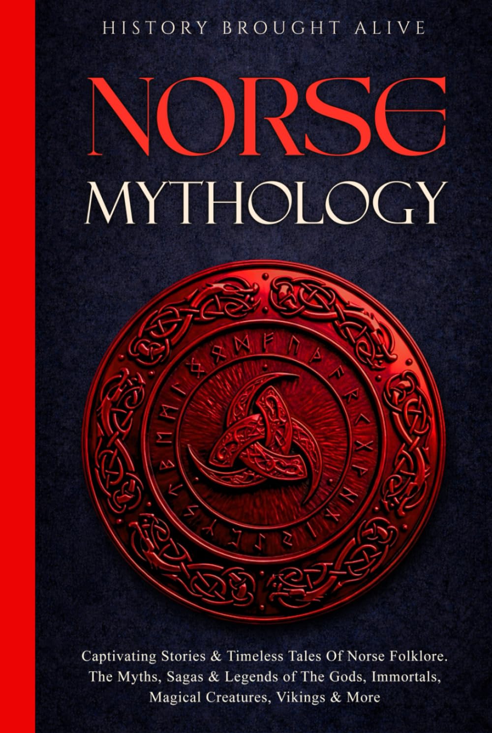 Norse Mythology: Captivating Stories & Timeless Tales Of Norse Folklore. The Myths, Sagas & Legends of The Gods, Immortals, Magical Creatures, Vikings