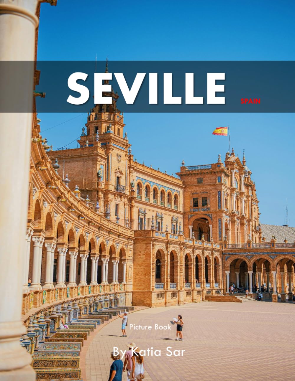 Seville: A Perfect Coffee Table Picture Book - Travel and Tourism lovers.