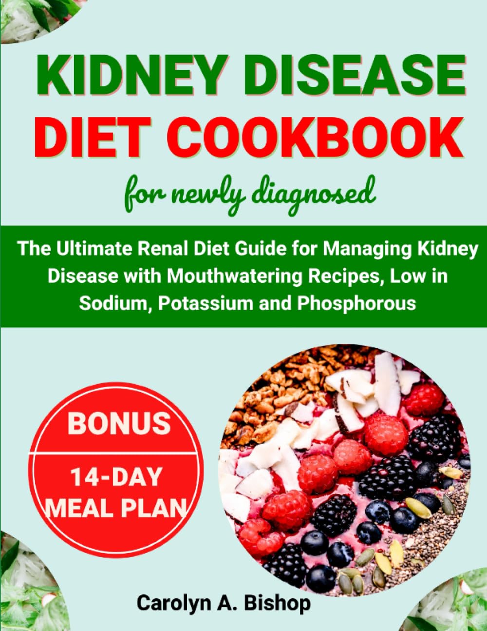 KIDNEY DISEASE DIET COOKBOOK FOR NEWLY DIAGNOSED: The Ultimate Renal Diet Guide for Managing Kidney Disease with Mouth-watering Recipes, Low in Sodium, Potassium, and Phosphorus