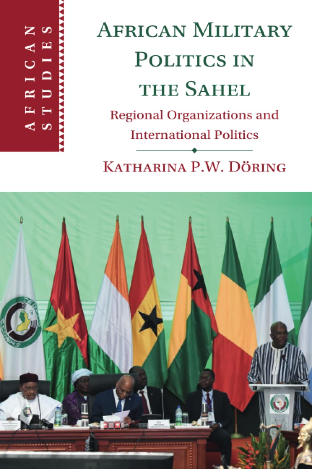 African Military Politics in the Sahel: Regional Organizations and International Politics: 166 (African Studies, Series Number 166)