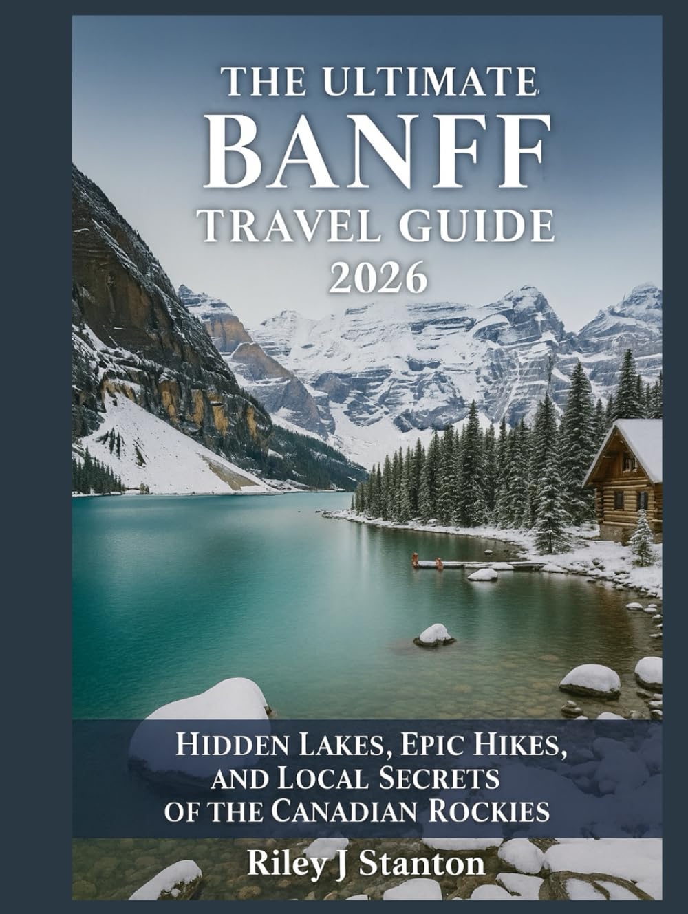 The Ultimate Banff Travel Guide 2026: Hidden Lakes, Epic Hikes, and Local Secrets of the Canadian Rockies