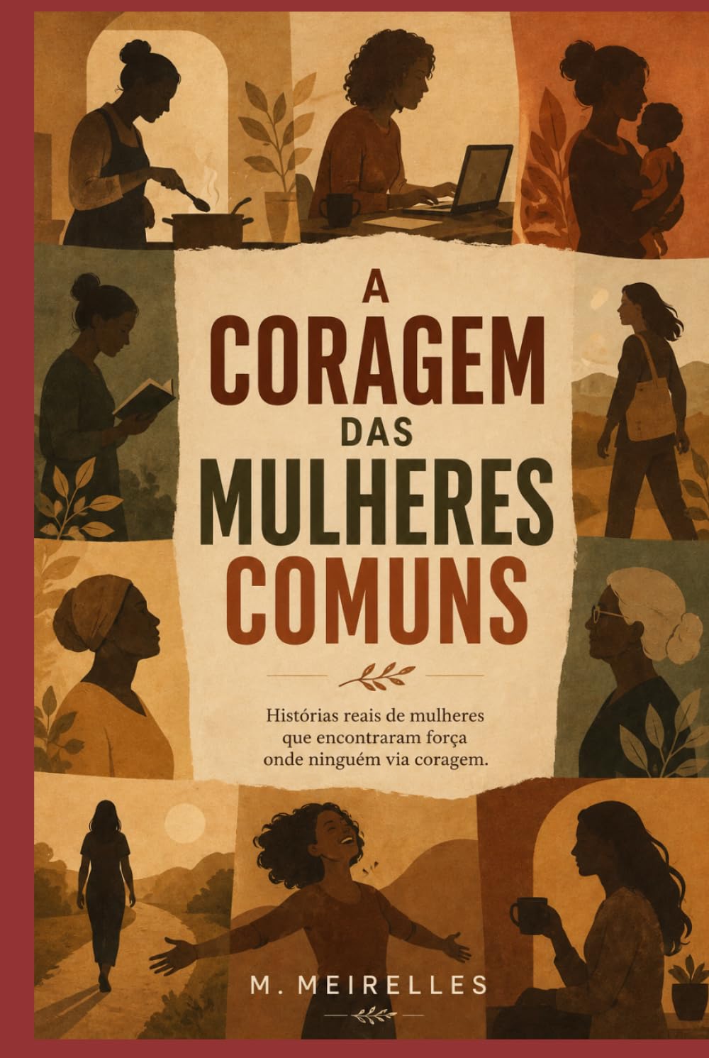 A CORAGEM DAS MULHERES COMUNS: Histórias de mulheres reais, coragem silenciosa e recomeços inesperados