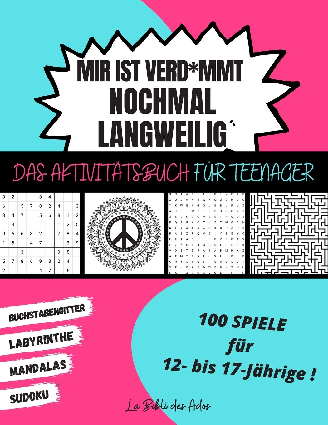 Mir ist Verd*mmt Nochmal Langweilig Das Aktivitätsbuch für Teenager: 100 Spiele für 12- bis 17-Jährige | Sudoku - Buchstabengitter - Labyrinthe - Mandalas | Großformat 21x28cm