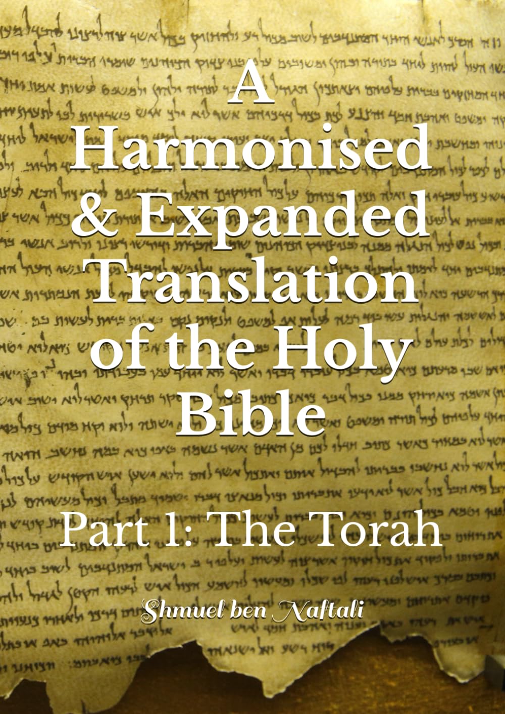 A Harmonised & Expanded Translation of the Holy Bible: Part 1: The Torah