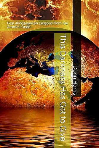 This Darkness Has Got to Give Post-Kindergarten Lessons from the Grateful Dead