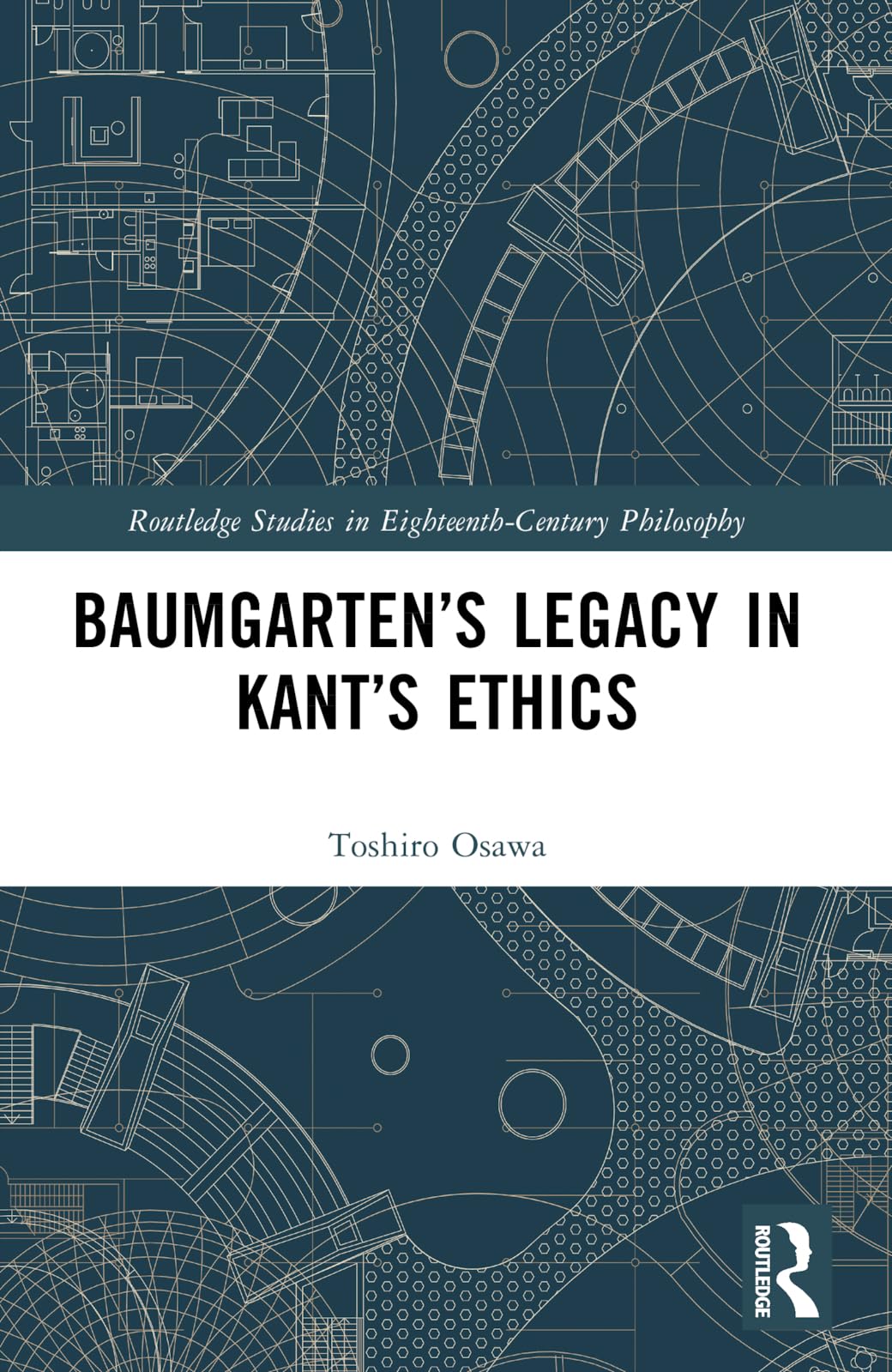 Baumgarten’s Legacy in Kant’s Ethics (Routledge Studies in Eighteenth-Century Philosophy)