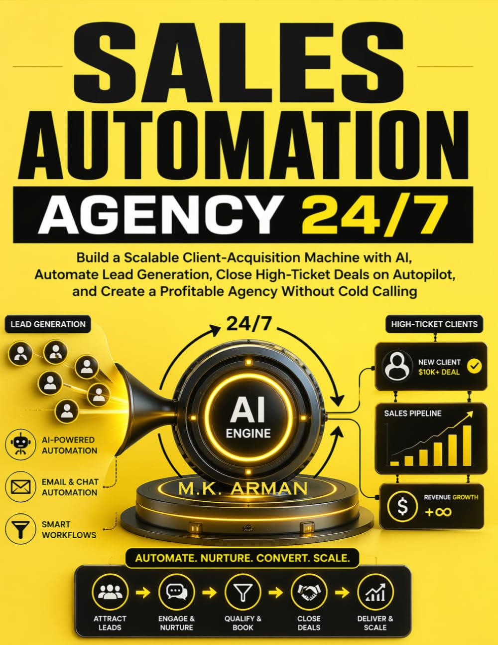 Sales Automation Agency 24/7: Build a Scalable Client-Acquisition Machine with AI, Automate Lead Generation, Close High-Ticket Deals on Autopilot, and ... a Profitable Agency Without Cold Calling: 3