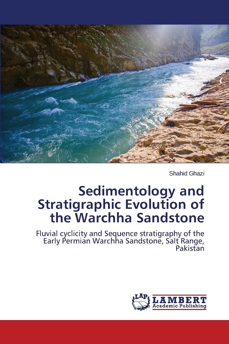Sedimentology and Stratigraphic Evolution of the Warchha Sandstone: Fluvial cyclicity and Sequence stratigraphy of the Early Permian Warchha Sandstone, Salt Range, Pakistan