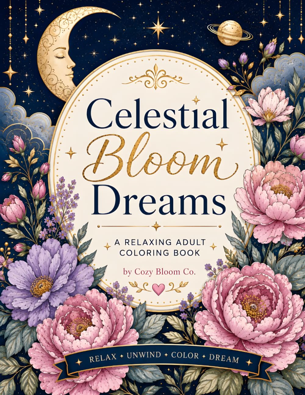 Celestial Bloom Dreams: A Relaxing Adult Coloring Book Featuring 51 Mystical Designs of Cosmic Florals, Suns, Moons, Stars & Dreamy Botanical Patterns