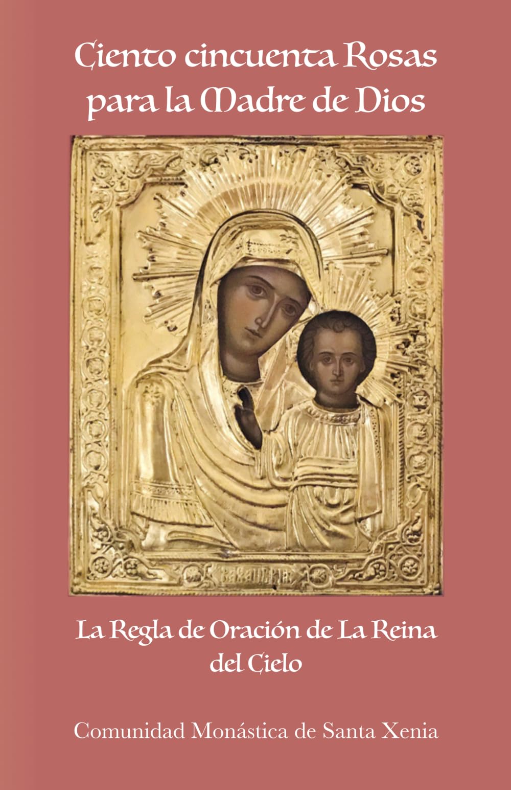 Ciento cincuenta Rosas para la Madre de Dios: La Regla de Oración de la Madre de Dios
