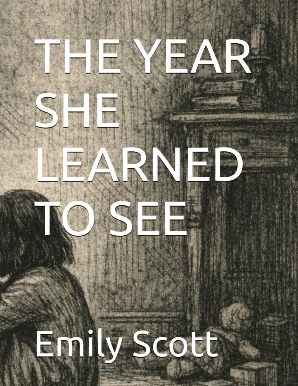 THE YEAR SHE LEARNED TO SEE (The Long Becoming)